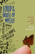 Loud in the House of Myself by Stacy Pershall
